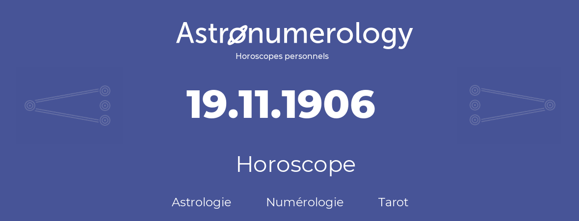 Horoscope pour anniversaire (jour de naissance): 19.11.1906 (19 Novembre 1906)