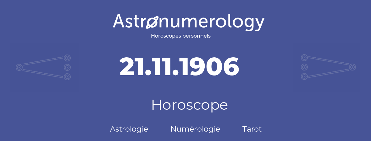 Horoscope pour anniversaire (jour de naissance): 21.11.1906 (21 Novembre 1906)