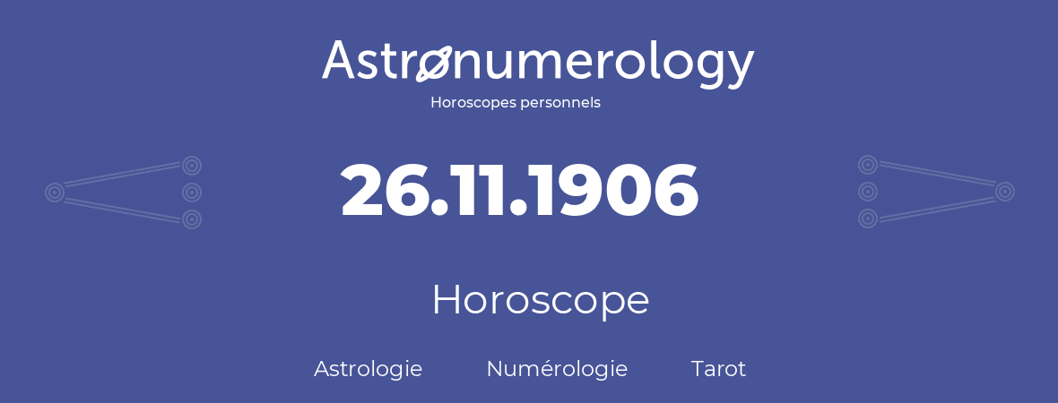 Horoscope pour anniversaire (jour de naissance): 26.11.1906 (26 Novembre 1906)