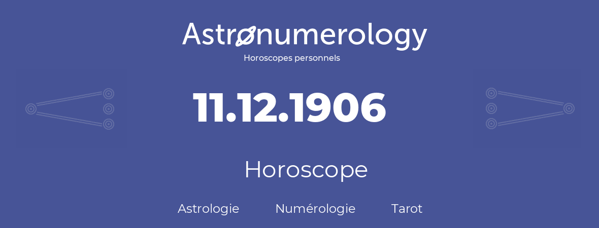 Horoscope pour anniversaire (jour de naissance): 11.12.1906 (11 Décembre 1906)