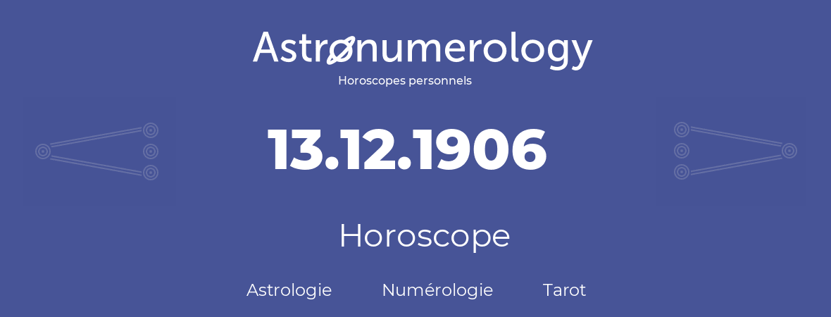 Horoscope pour anniversaire (jour de naissance): 13.12.1906 (13 Décembre 1906)