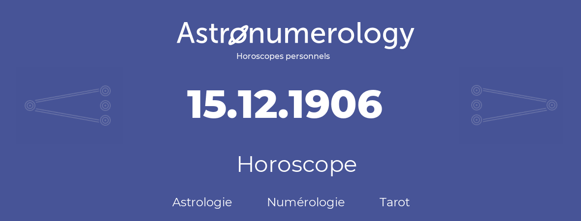 Horoscope pour anniversaire (jour de naissance): 15.12.1906 (15 Décembre 1906)