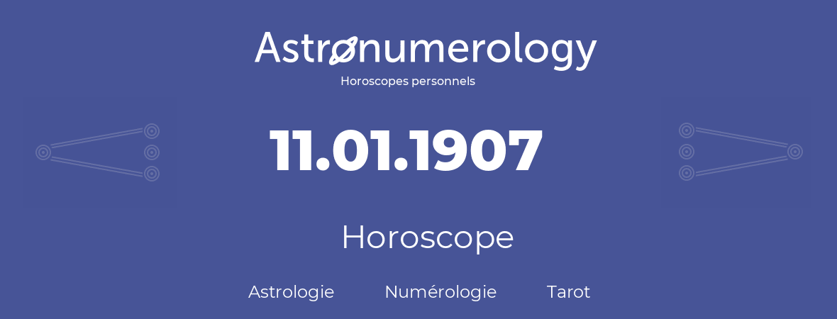 Horoscope pour anniversaire (jour de naissance): 11.01.1907 (11 Janvier 1907)