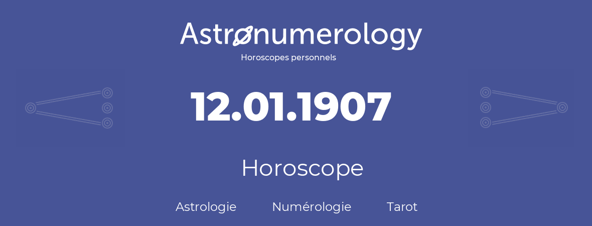 Horoscope pour anniversaire (jour de naissance): 12.01.1907 (12 Janvier 1907)