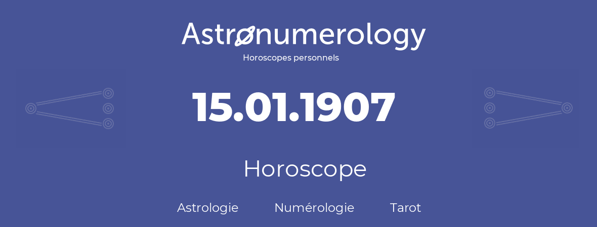 Horoscope pour anniversaire (jour de naissance): 15.01.1907 (15 Janvier 1907)