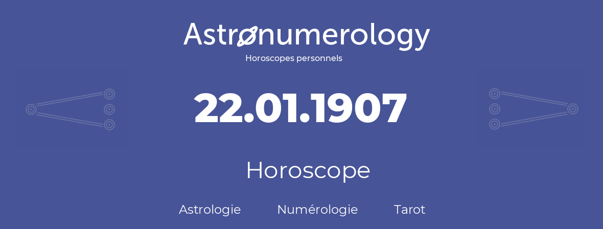 Horoscope pour anniversaire (jour de naissance): 22.01.1907 (22 Janvier 1907)