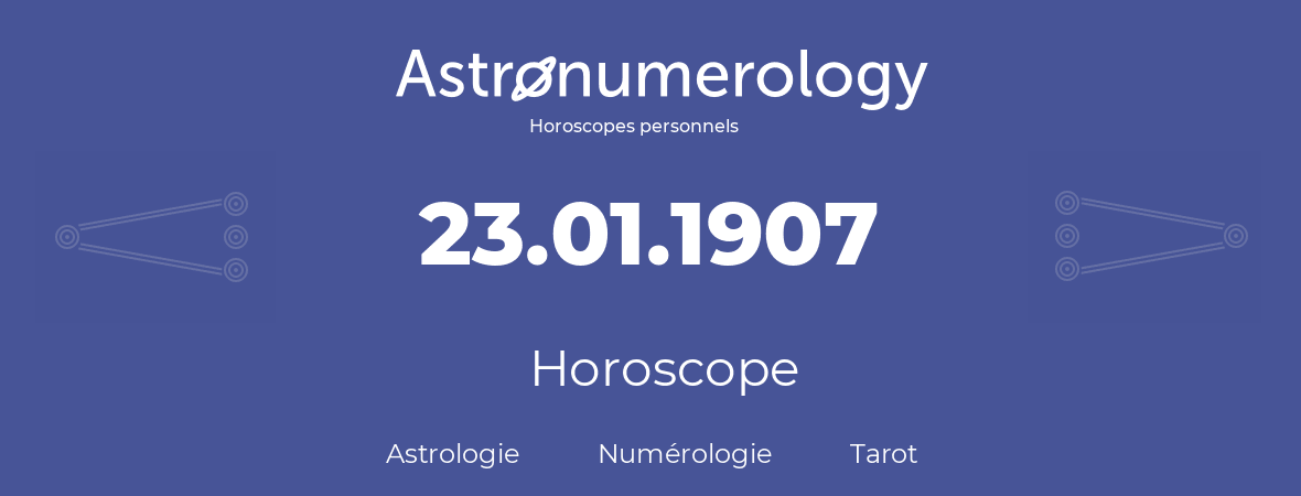 Horoscope pour anniversaire (jour de naissance): 23.01.1907 (23 Janvier 1907)