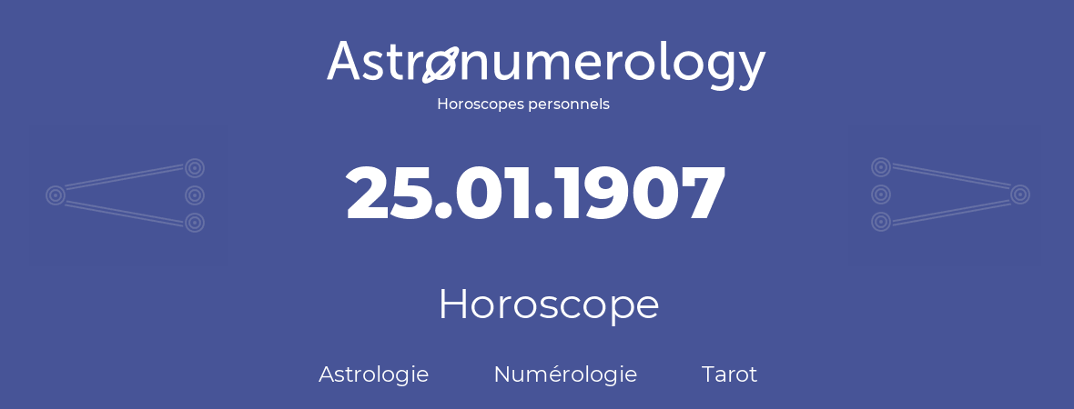 Horoscope pour anniversaire (jour de naissance): 25.01.1907 (25 Janvier 1907)