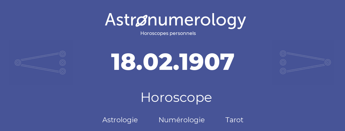 Horoscope pour anniversaire (jour de naissance): 18.02.1907 (18 Février 1907)