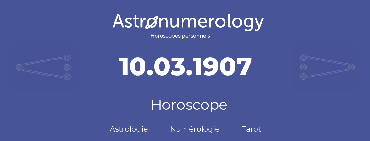 Horoscope pour anniversaire (jour de naissance): 10.03.1907 (10 Mars 1907)