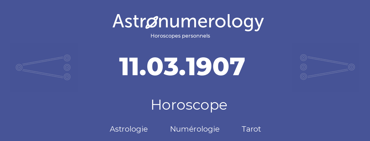 Horoscope pour anniversaire (jour de naissance): 11.03.1907 (11 Mars 1907)