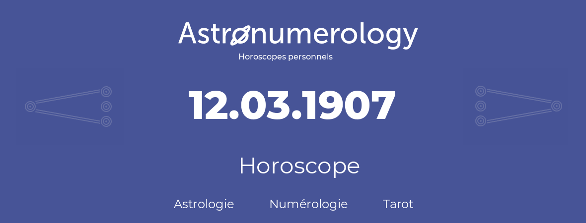 Horoscope pour anniversaire (jour de naissance): 12.03.1907 (12 Mars 1907)
