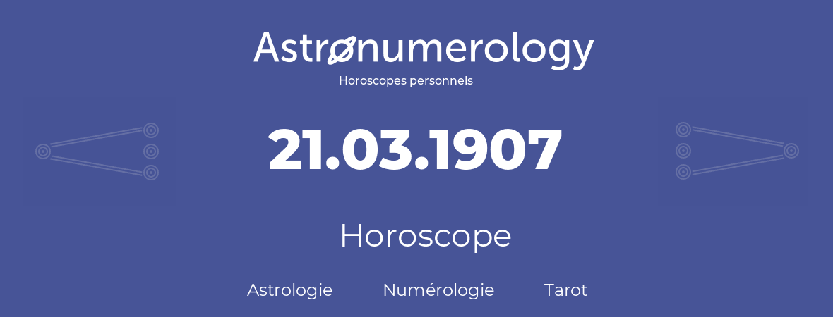 Horoscope pour anniversaire (jour de naissance): 21.03.1907 (21 Mars 1907)
