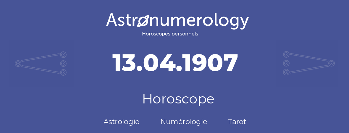Horoscope pour anniversaire (jour de naissance): 13.04.1907 (13 Avril 1907)