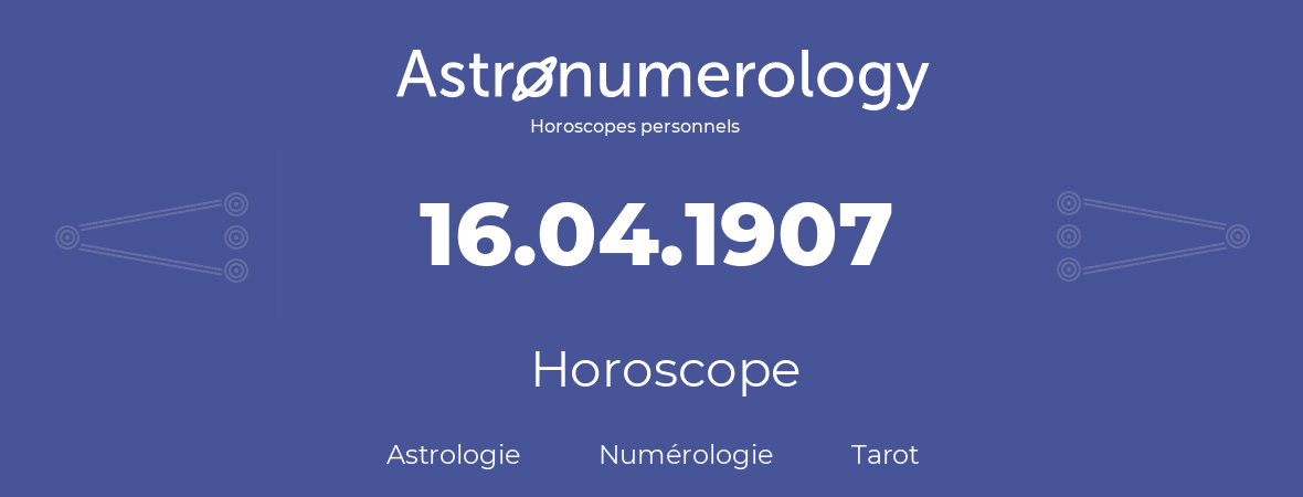 Horoscope pour anniversaire (jour de naissance): 16.04.1907 (16 Avril 1907)