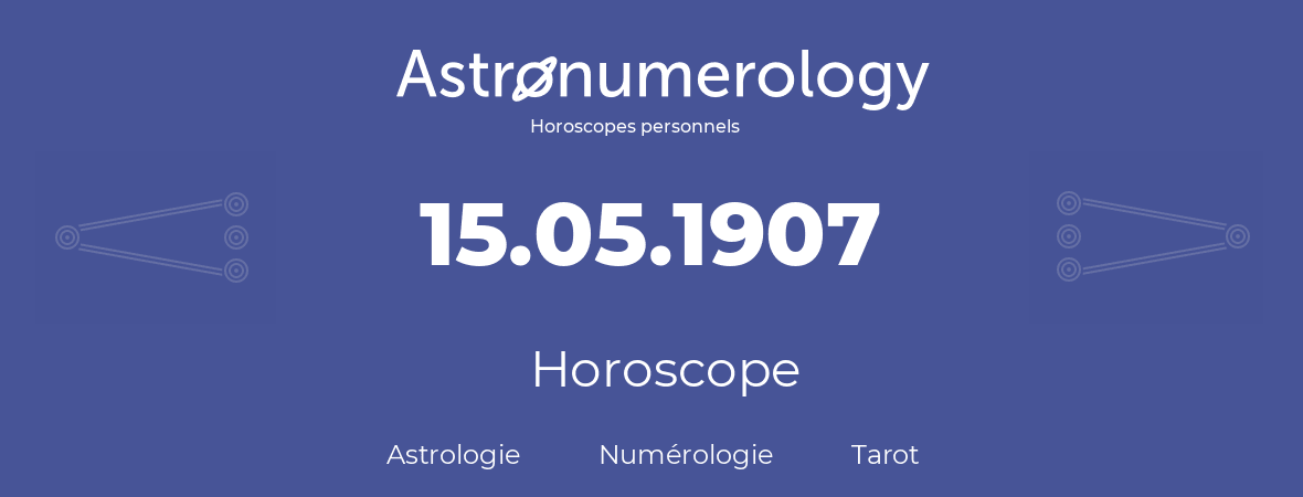 Horoscope pour anniversaire (jour de naissance): 15.05.1907 (15 Mai 1907)