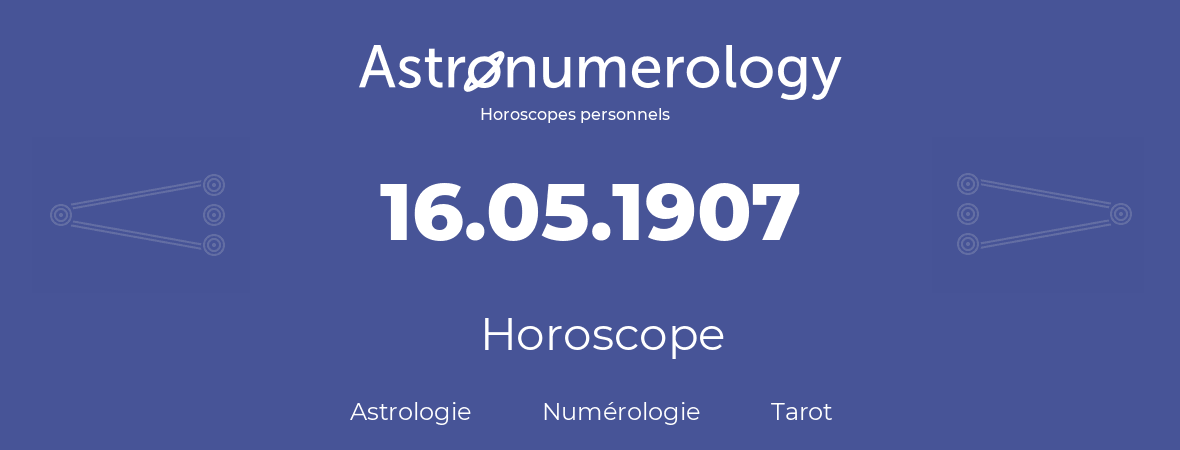 Horoscope pour anniversaire (jour de naissance): 16.05.1907 (16 Mai 1907)