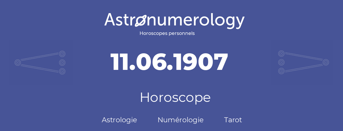 Horoscope pour anniversaire (jour de naissance): 11.06.1907 (11 Juin 1907)