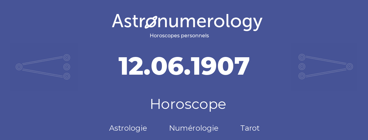 Horoscope pour anniversaire (jour de naissance): 12.06.1907 (12 Juin 1907)