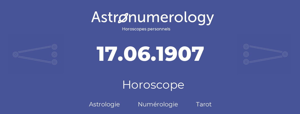 Horoscope pour anniversaire (jour de naissance): 17.06.1907 (17 Juin 1907)