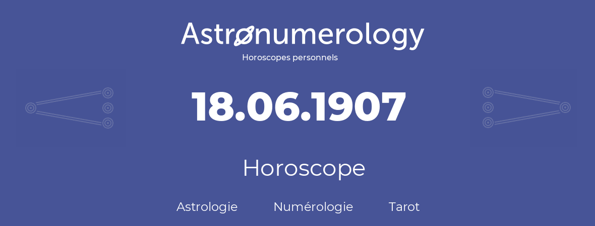 Horoscope pour anniversaire (jour de naissance): 18.06.1907 (18 Juin 1907)