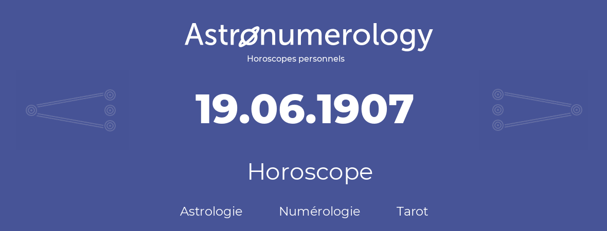 Horoscope pour anniversaire (jour de naissance): 19.06.1907 (19 Juin 1907)