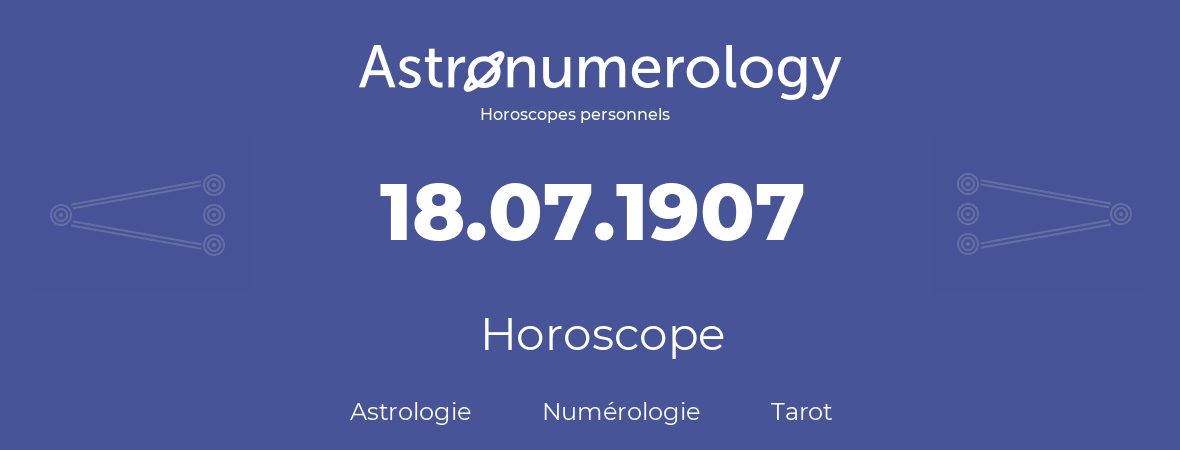 Horoscope pour anniversaire (jour de naissance): 18.07.1907 (18 Juillet 1907)