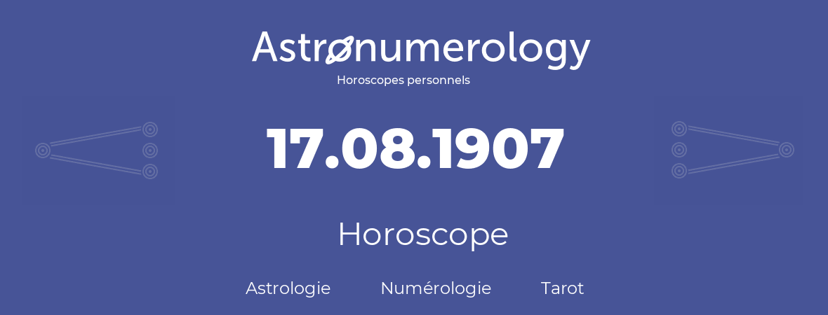 Horoscope pour anniversaire (jour de naissance): 17.08.1907 (17 Août 1907)