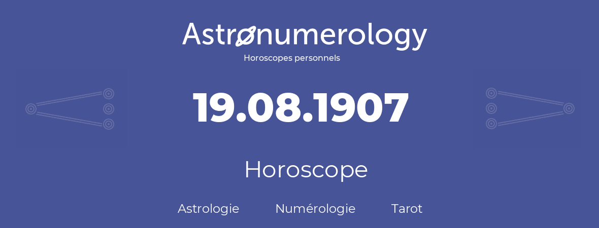 Horoscope pour anniversaire (jour de naissance): 19.08.1907 (19 Août 1907)