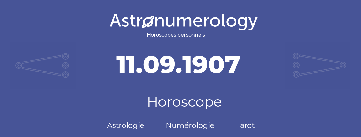 Horoscope pour anniversaire (jour de naissance): 11.09.1907 (11 Septembre 1907)