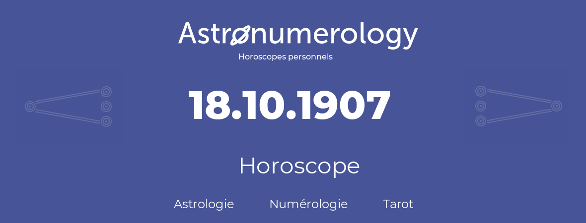 Horoscope pour anniversaire (jour de naissance): 18.10.1907 (18 Octobre 1907)