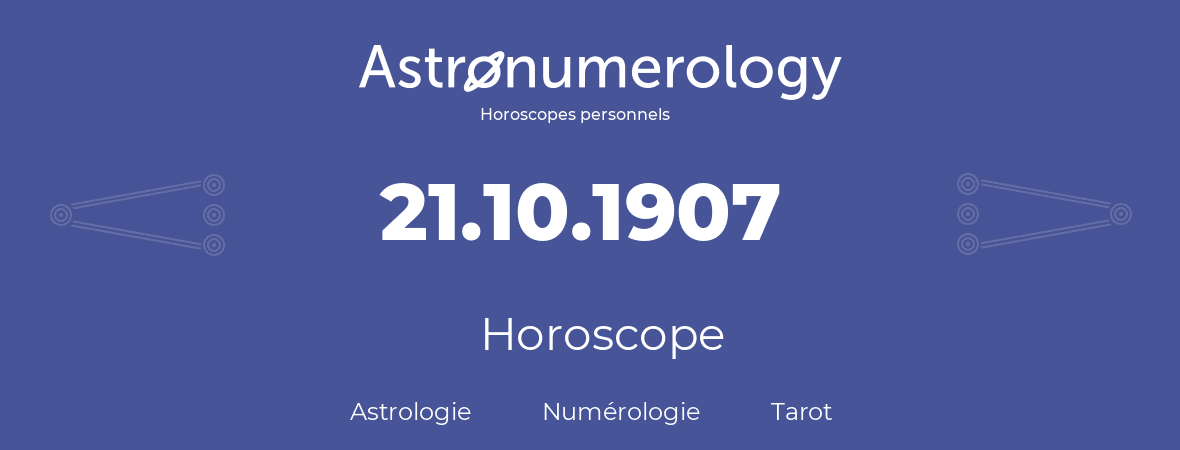 Horoscope pour anniversaire (jour de naissance): 21.10.1907 (21 Octobre 1907)