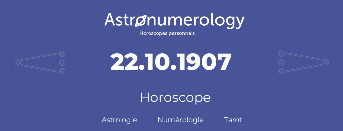 Horoscope pour anniversaire (jour de naissance): 22.10.1907 (22 Octobre 1907)