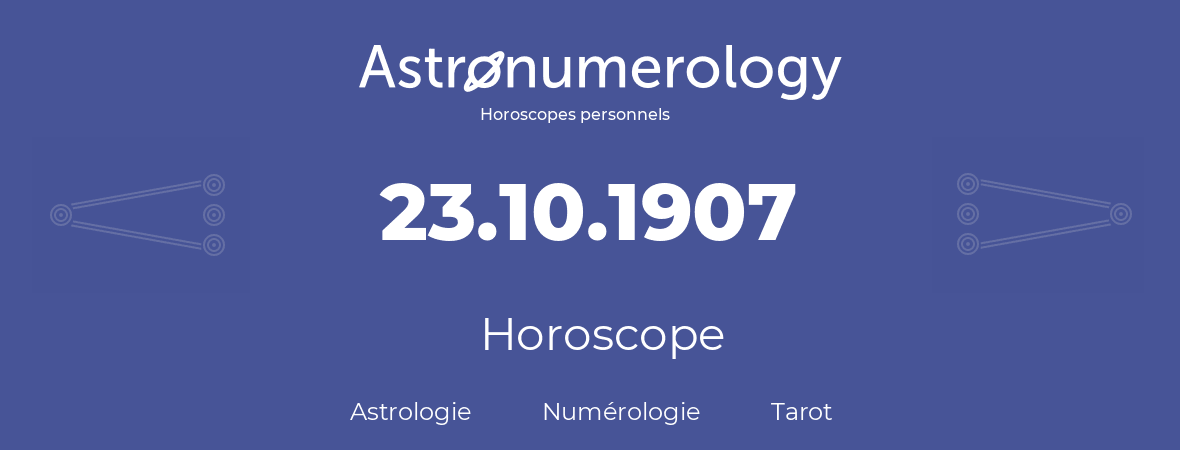 Horoscope pour anniversaire (jour de naissance): 23.10.1907 (23 Octobre 1907)