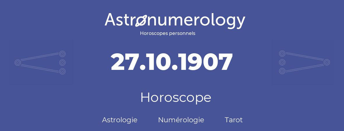 Horoscope pour anniversaire (jour de naissance): 27.10.1907 (27 Octobre 1907)