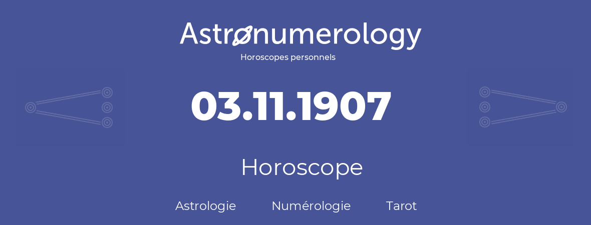 Horoscope pour anniversaire (jour de naissance): 03.11.1907 (03 Novembre 1907)