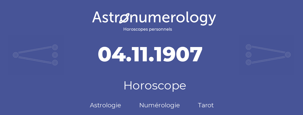 Horoscope pour anniversaire (jour de naissance): 04.11.1907 (04 Novembre 1907)