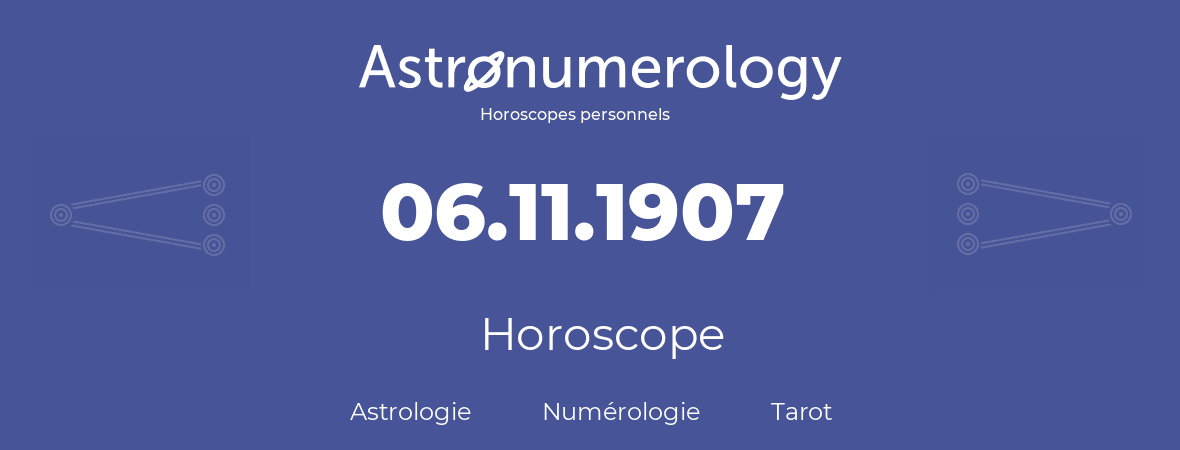 Horoscope pour anniversaire (jour de naissance): 06.11.1907 (6 Novembre 1907)