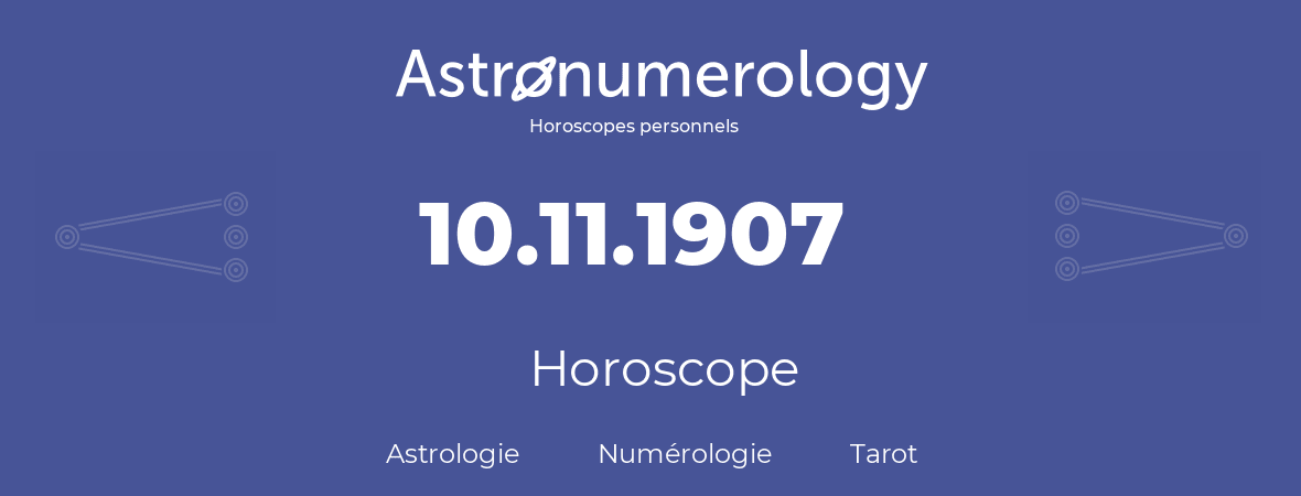 Horoscope pour anniversaire (jour de naissance): 10.11.1907 (10 Novembre 1907)