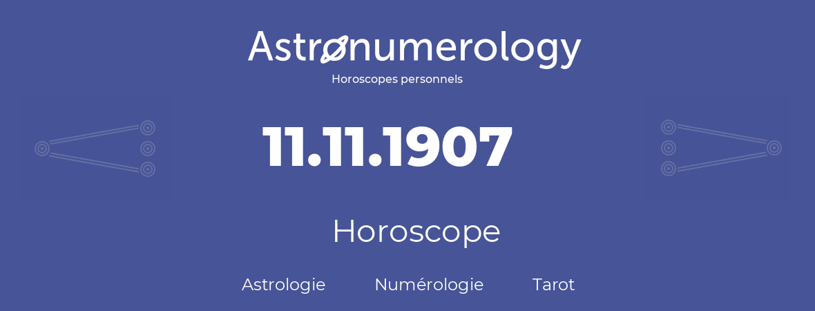 Horoscope pour anniversaire (jour de naissance): 11.11.1907 (11 Novembre 1907)