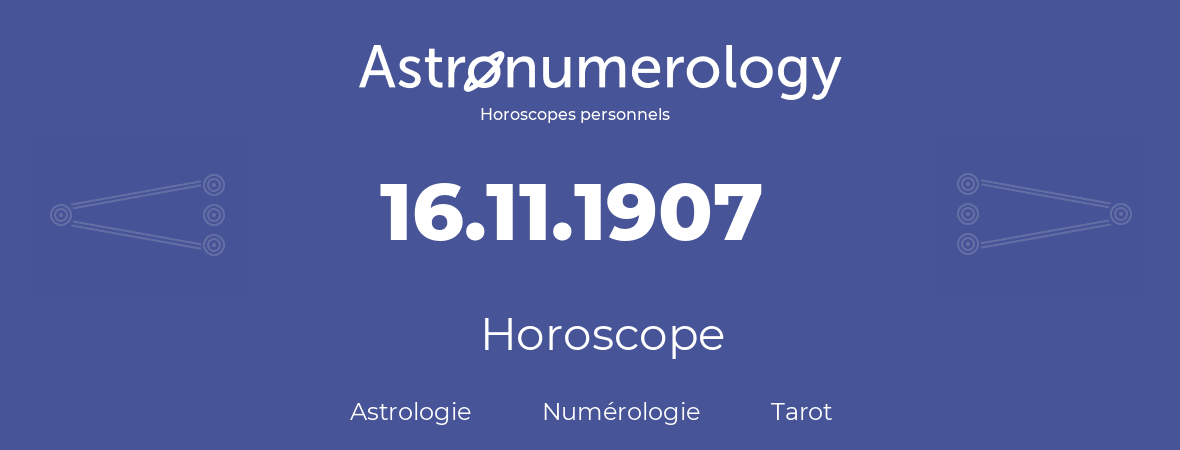 Horoscope pour anniversaire (jour de naissance): 16.11.1907 (16 Novembre 1907)