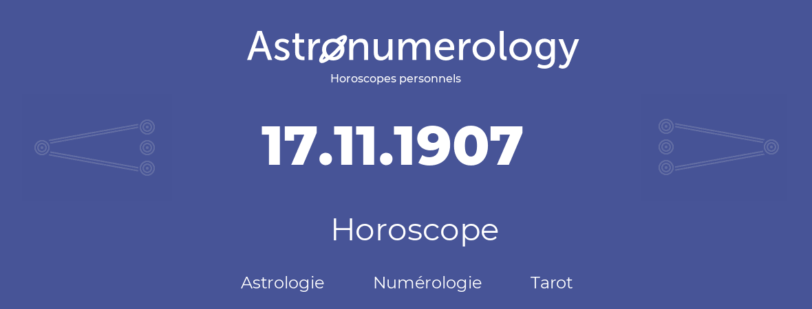 Horoscope pour anniversaire (jour de naissance): 17.11.1907 (17 Novembre 1907)