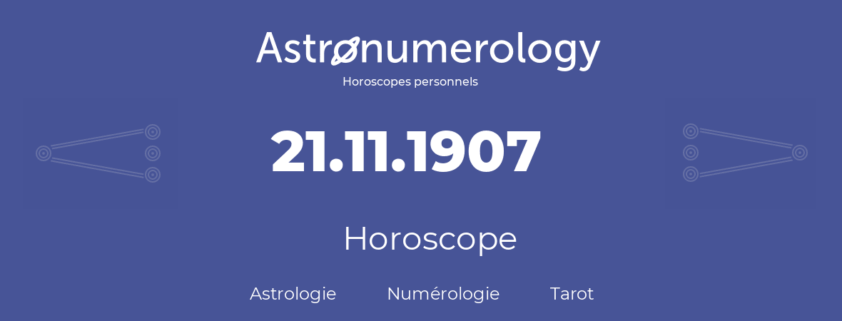 Horoscope pour anniversaire (jour de naissance): 21.11.1907 (21 Novembre 1907)