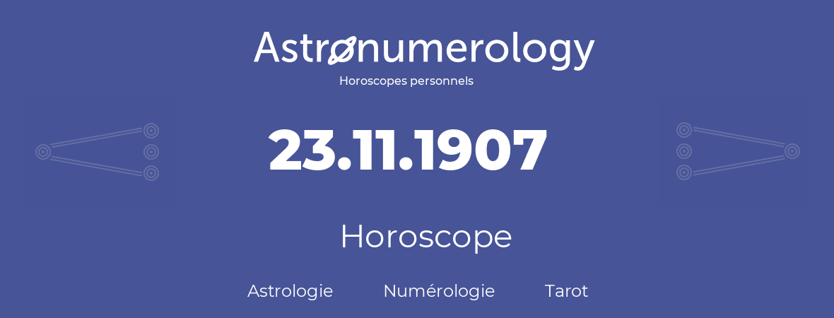 Horoscope pour anniversaire (jour de naissance): 23.11.1907 (23 Novembre 1907)