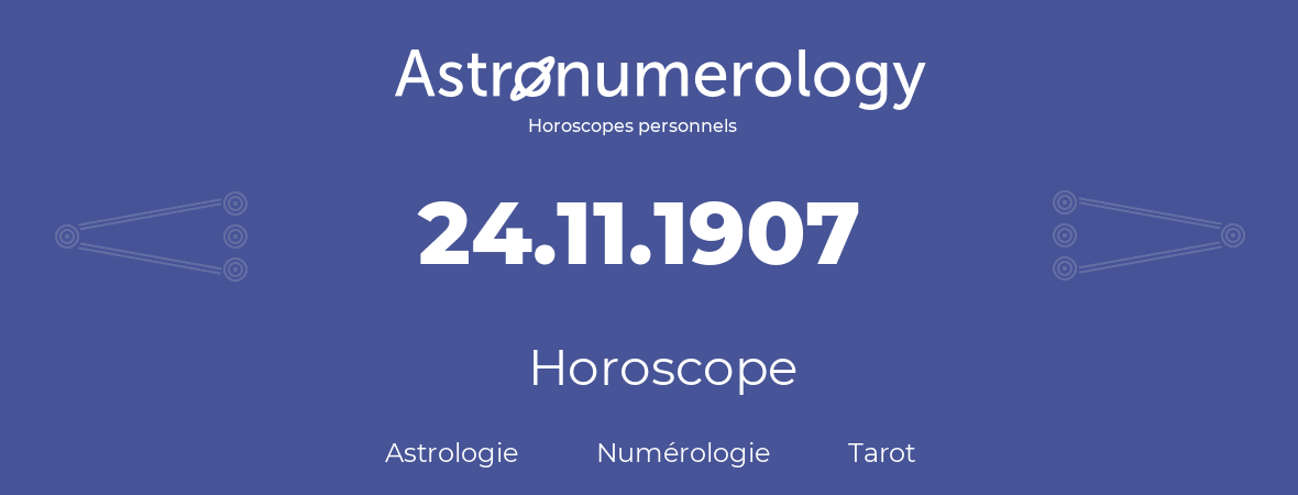 Horoscope pour anniversaire (jour de naissance): 24.11.1907 (24 Novembre 1907)