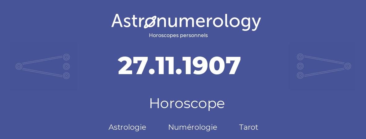 Horoscope pour anniversaire (jour de naissance): 27.11.1907 (27 Novembre 1907)