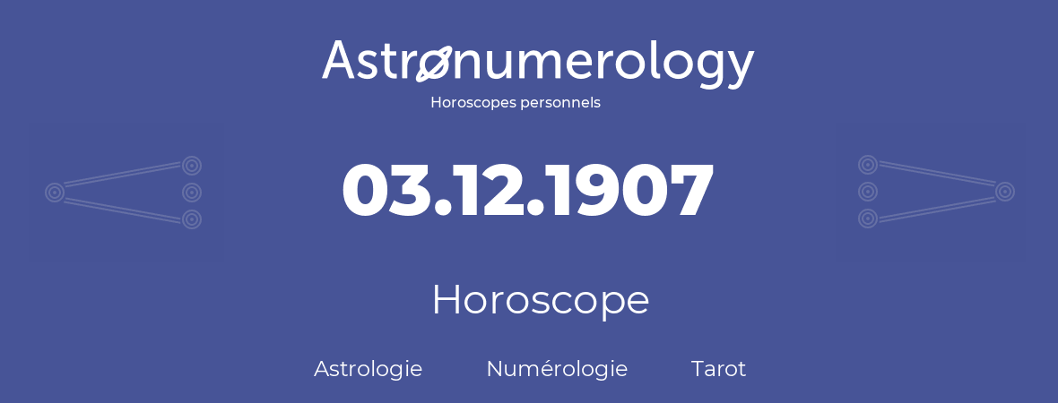 Horoscope pour anniversaire (jour de naissance): 03.12.1907 (3 Décembre 1907)