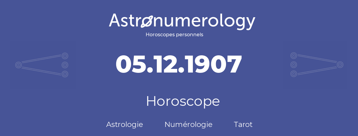 Horoscope pour anniversaire (jour de naissance): 05.12.1907 (05 Décembre 1907)