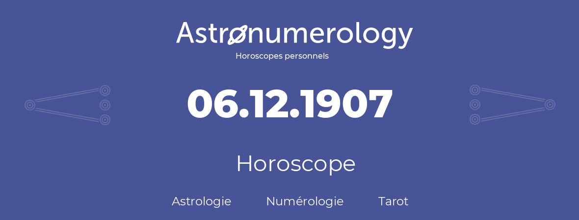 Horoscope pour anniversaire (jour de naissance): 06.12.1907 (6 Décembre 1907)