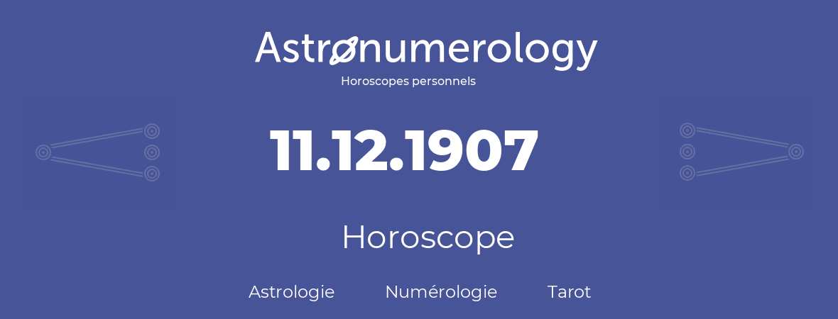 Horoscope pour anniversaire (jour de naissance): 11.12.1907 (11 Décembre 1907)